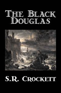 Cover image for The Black Douglas by S. R. Crockett, Fiction, Historical, Classics, Action & Adventure