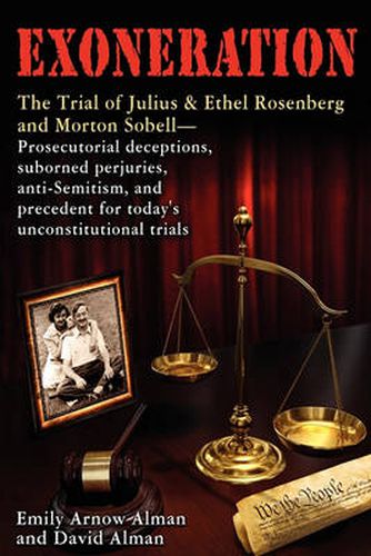 Exoneration: The Trial of Julius and Ethel Rosenberg and Morton Sobell Prosecutorial Deceptions, Suborned Perjuries, Anti-Semitism,