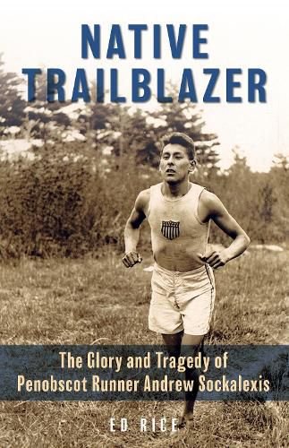 Native Trailblazer: The Glory and Tragedy of Penobscot Runner Andrew Sockalexis