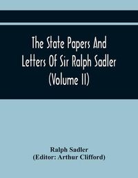 Cover image for The State Papers And Letters Of Sir Ralph Sadler (Volume Ii)