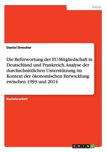 Die Befurwortung der EU-Mitgliedschaft in Deutschland und Frankreich. Analyse der durchschnittlichen Unterstutzung im Kontext der oekonomischen Entwicklung zwischen 1993 und 2014