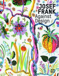 Cover image for Josef Frank - Against Design: Das anti-formalistische Werk des Architekten / The Architect's Anti-Formalist Oeuvre