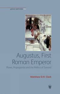 Cover image for Augustus, First Roman Emperor: Power, Propaganda and the Politics of Survival