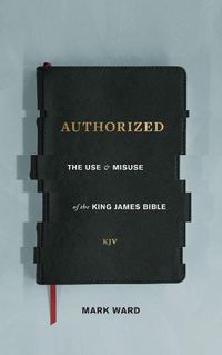 Cover image for Authorized: The Use and Misuse of the King James Bible