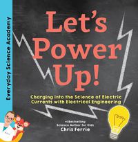 Cover image for Let's Power Up!: Charging into the Science of Electric Currents with Electrical Engineering