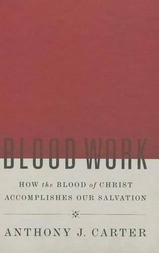 Blood Work: How The Blood Of Christ Accomplishes Our Salvat