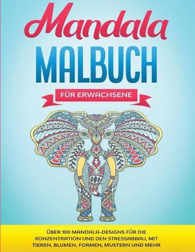 Cover image for Mandala Malbuch fur Erwachsene: UEber 100 Mandala-Designs fur die Konzentration und den Stressabbau, mit Tieren, Blumen, Formen, Mustern und mehr