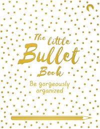 Cover image for The Little Bullet Book: Be Gorgeously Organized