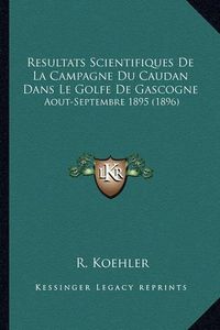 Cover image for Resultats Scientifiques de La Campagne Du Caudan Dans Le Golfe de Gascogne: Aout-Septembre 1895 (1896)