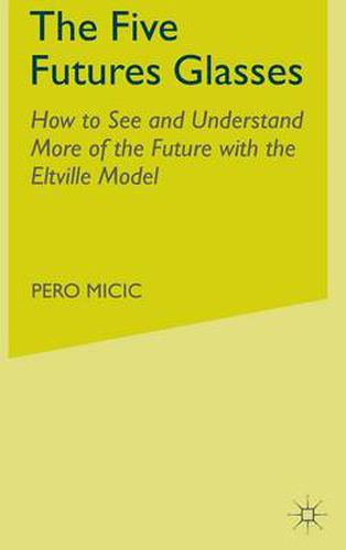 Cover image for The Five Futures Glasses: How to See and Understand More of the Future with the Eltville Model