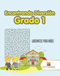 Cover image for Encontrando Diversion Grado 1: Laberintos Para Ninos