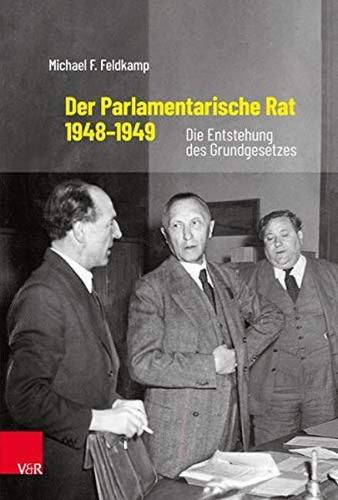 Der Parlamentarische Rat 1948-1949: Die Entstehung des Grundgesetzes