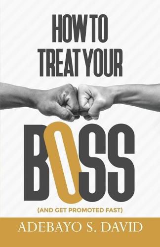 Cover image for How to Treat your Boss: And Get Promoted Fast