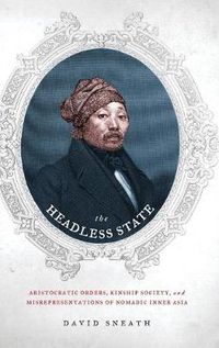 Cover image for The Headless State: Aristocratic Orders, Kinship Society, and Misrepresentations of Nomadic Inner Asia