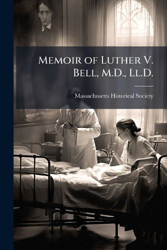 Cover image for Memoir of Luther V. Bell, M.D., LL.D.: Prepared by Vote of the Massachusetts Historical Society