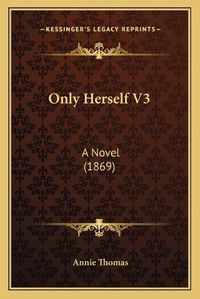 Cover image for Only Herself V3: A Novel (1869)