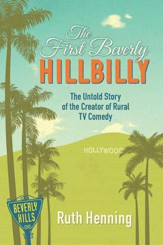 Cover image for The First Beverly Hillbilly: The Untold Story of the Creator of Rural TV Comedy