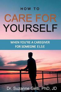 Cover image for How To Care For Yourself-When You're A Caregiver For Someone Else