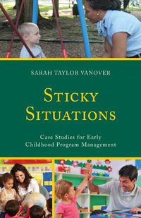 Cover image for Sticky Situations: Case Studies for Early Childhood Program Management