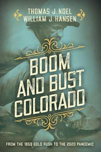Cover image for Boom and Bust Colorado: From the 1859 Gold Rush to the 2020 Pandemic