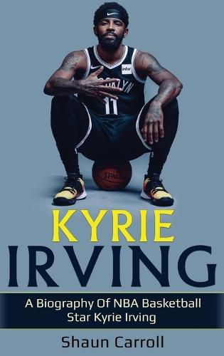 Cover image for Kyrie Irving: A biography of NBA basketball star Kyrie Irving