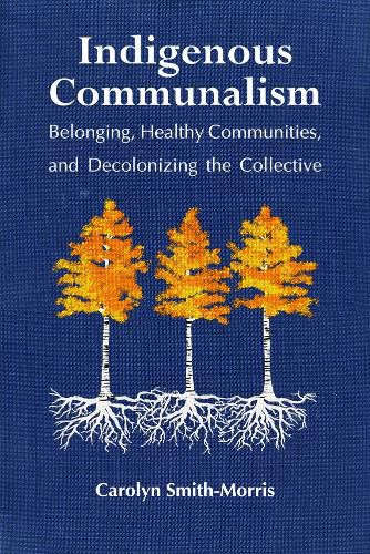 Indigenous Communalism: Belonging, Healthy Communities, and Decolonizing the Collective