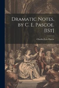 Cover image for Dramatic Notes, by C. E. Pascoe. [1St]