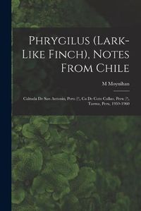 Cover image for Phrygilus (Lark-like Finch), Notes From Chile; Calzada De San Antonio, Peru (?), Ca De Coto Callao, Peru (?), Tarma, Peru, 1959-1960