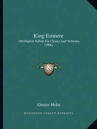 Cover image for King Estmere: Old English Ballad, for Chorus and Orchestra (1906)