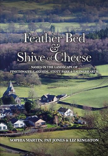 Cover image for Feather Bed and Shive of Cheese: Names in the landscape of Finsthwaite, Lakeside, Stott Park & Ealinghearth