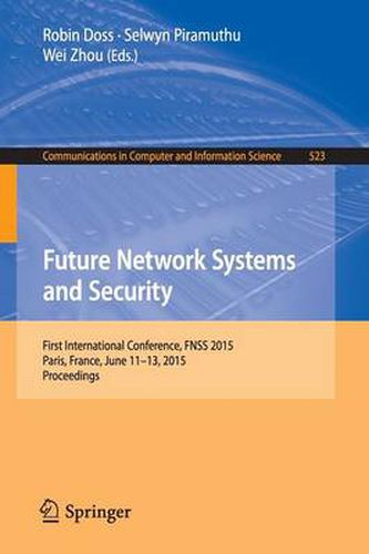 Cover image for Future Network Systems and Security: First International Conference, FNSS 2015, Paris, France, June 11-13, 2015, Proceedings