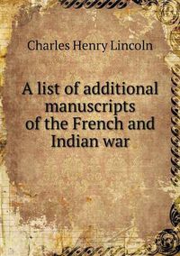 Cover image for A list of additional manuscripts of the French and Indian war