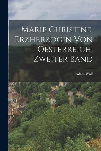Cover image for Marie Christine, Erzherzogin von Oesterreich, Zweiter Band