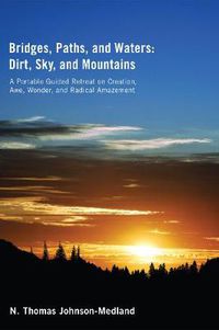 Cover image for Bridges, Paths, and Waters; Dirt, Sky, and Mountains: A Portable Guided Retreat on Creation, Awe, Wonder, and Radical Amazement