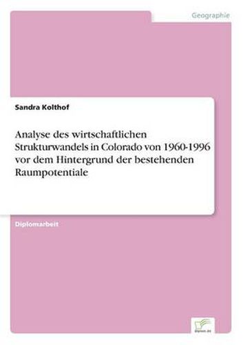 Cover image for Analyse des wirtschaftlichen Strukturwandels in Colorado von 1960-1996 vor dem Hintergrund der bestehenden Raumpotentiale