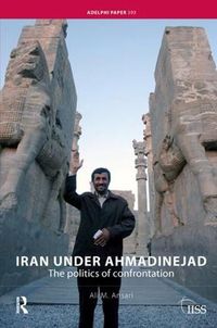 Cover image for Iran under Ahmadinejad: The Politics of Confrontation