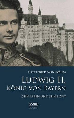 Cover image for Ludwig II. Koenig von Bayern: Sein Leben und seine Zeit