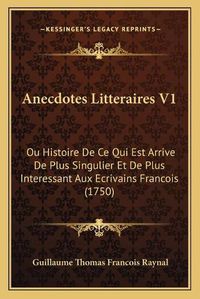 Cover image for Anecdotes Litteraires V1: Ou Histoire de Ce Qui Est Arrive de Plus Singulier Et de Plus Interessant Aux Ecrivains Francois (1750)