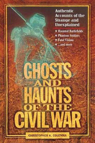 Cover image for Ghosts and Haunts of the Civil War: Authentic Accounts of the Strange and Unexplained