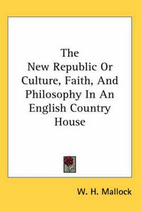 Cover image for The New Republic or Culture, Faith, and Philosophy in an English Country House