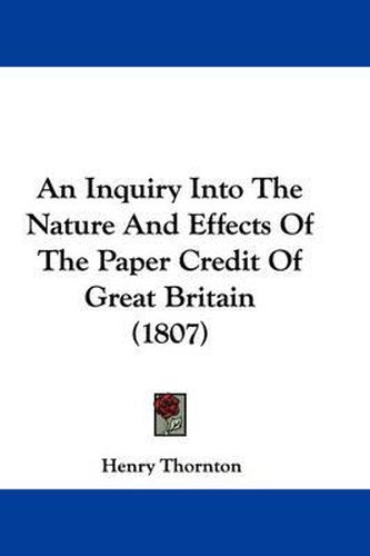 Cover image for An Inquiry Into the Nature and Effects of the Paper Credit of Great Britain (1807)