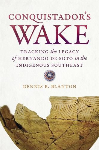 Cover image for Conquistador's Wake: Tracking the Legacy of Hernando de Soto in the Indigenous Southeast