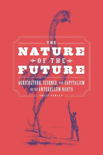 Cover image for The Nature of the Future: Agriculture, Science, and Capitalism in the Antebellum North