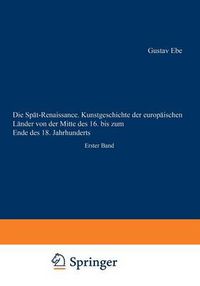 Cover image for Die Spat-Renaissance. Kunstgeschichte Der Europaischen Lander Von Der Mitte Des 16. Bis Zum Ende Des 18. Jahrhunderts: Erster Band