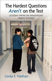 Cover image for The Hardest Questions Aren't on the Test: Lessons from an Innovative Urban School