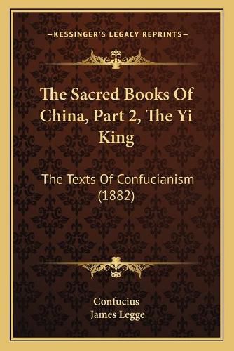 The Sacred Books of China, Part 2, the Yi King: The Texts of Confucianism (1882)