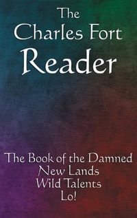 Cover image for The Charles Fort Reader: The Book of the Damned, New Lands, Wild Talents, Lo!