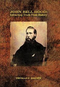 Cover image for John Bell Hood: Extracting Truth from History