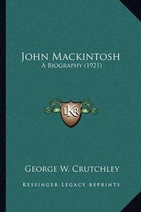 Cover image for John Mackintosh: A Biography (1921)