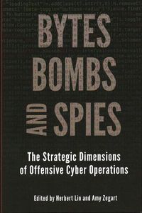 Cover image for Bytes, Bombs, and Spies: The Strategic Dimensions of Offensive Cyber Operations